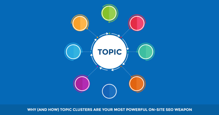 Why ( How) Topic Clusters Are Your Most Powerful SEO Weapon